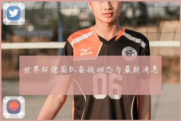 世界杯德国队备战动态与最新消息